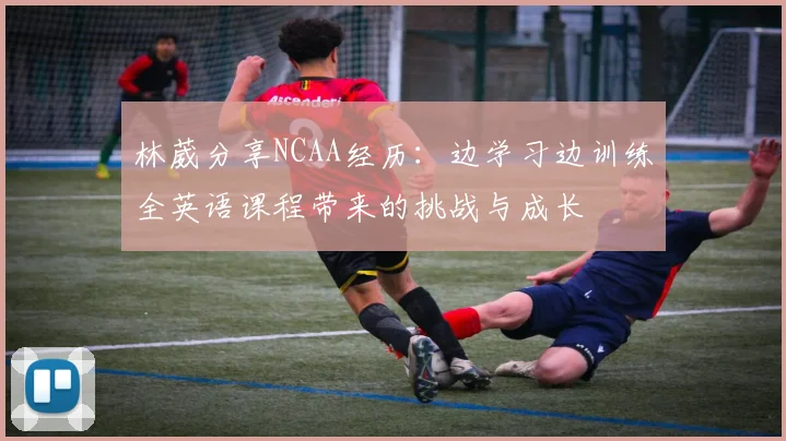 林葳分享NCAA经历：边学习边训练全英语课程带来的挑战与成长